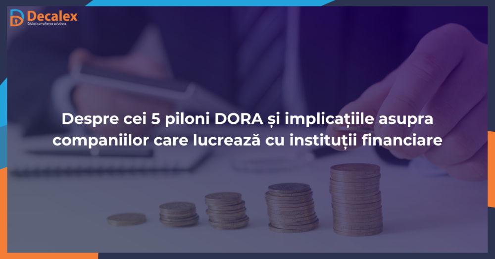 Despre cei 5 piloni DORA și implicațiile asupra companiilor care lucrează cu instituții financiare